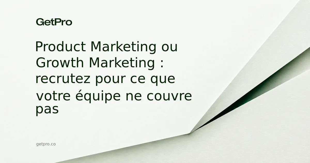 Product Marketing ou Growth Marketing : recrutez pour ce que votre équipe ne couvre pas